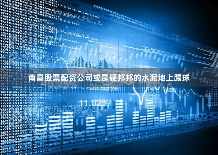 南昌股票配资公司或是硬邦邦的水泥地上踢球