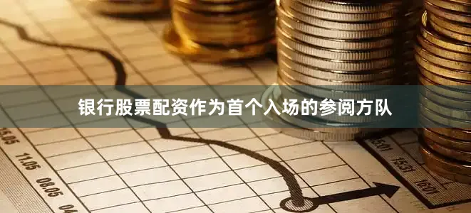 银行股票配资作为首个入场的参阅方队