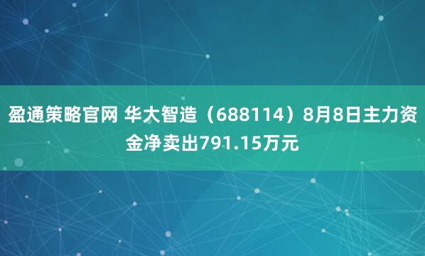盈通策略官网 华大智造（688114）8月8日主力资金净卖出791.15万元