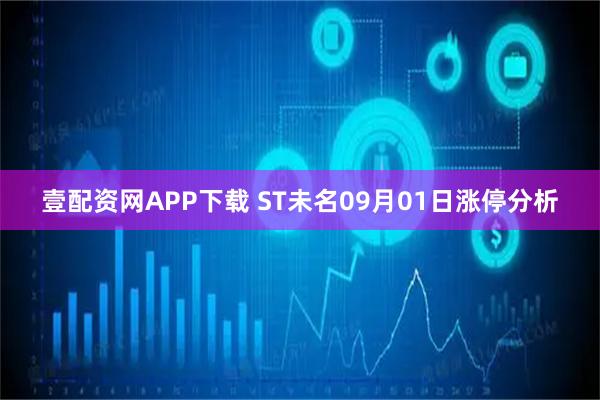 壹配资网APP下载 ST未名09月01日涨停分析